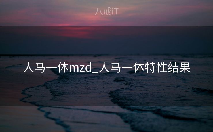 人马一体mzd_人马一体特性结果
