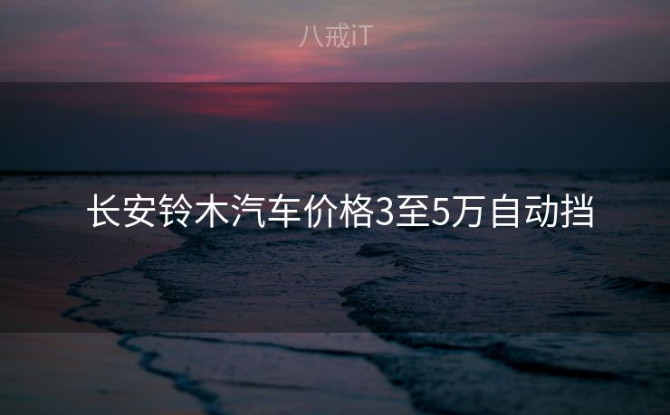  长安铃木汽车价格3至5万自动挡