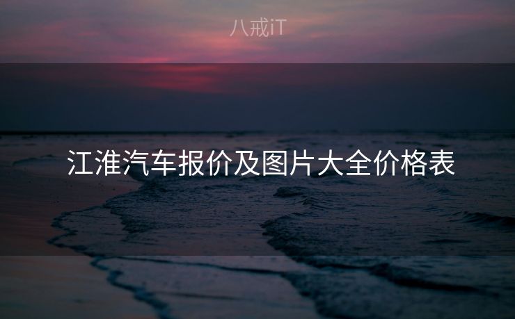  江淮汽车报价及图片大全价格表