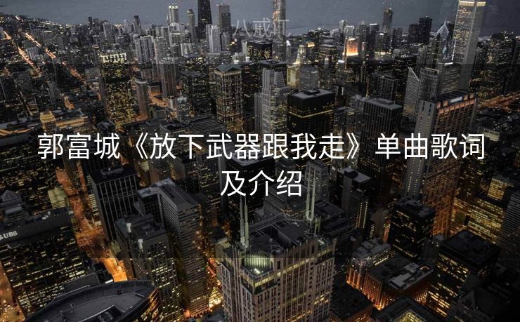 郭富城《放下武器跟我走》单曲歌词及介绍