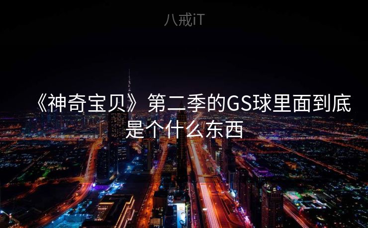 《神奇宝贝》第二季的GS球里面到底是个什么东西