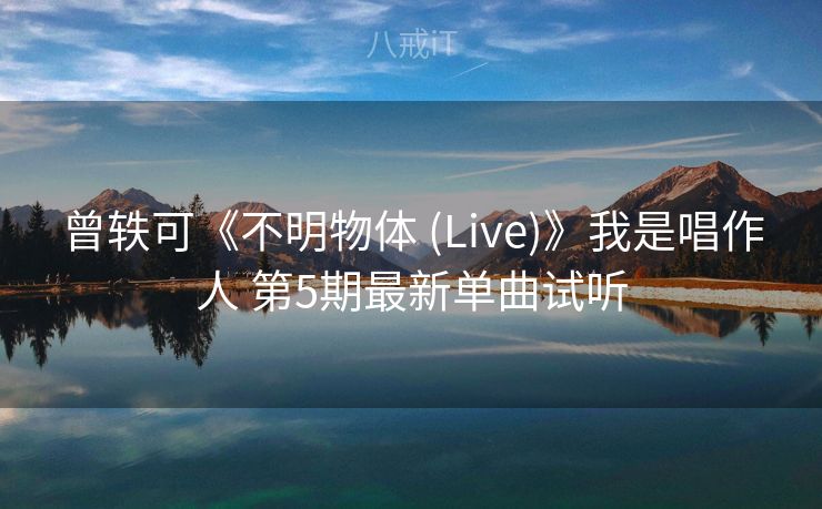 曾轶可《不明物体 (Live)》我是唱作人 第5期最新单曲试听 曾轶可《不明物体 (Live)》我是唱作人 第5期最新单曲试听