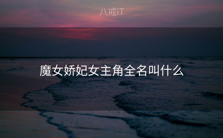 魔女娇妃女主角全名叫什么 魔女娇妃女主角全名叫什么