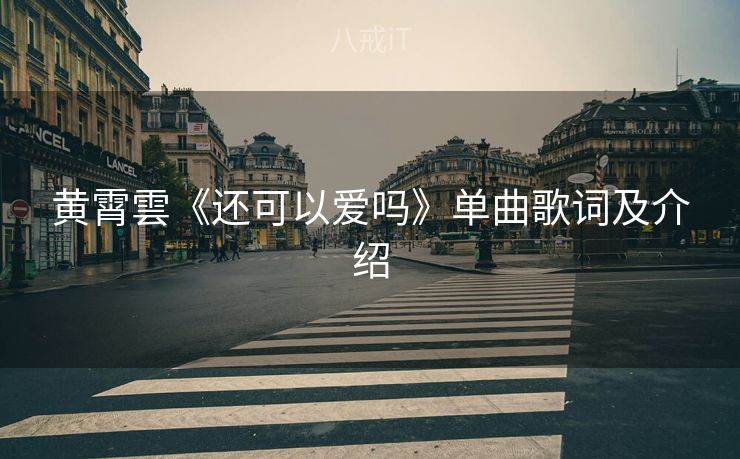 黄霄雲《还可以爱吗》单曲歌词及介绍 黄霄雲《还可以爱吗》单曲歌词及介绍