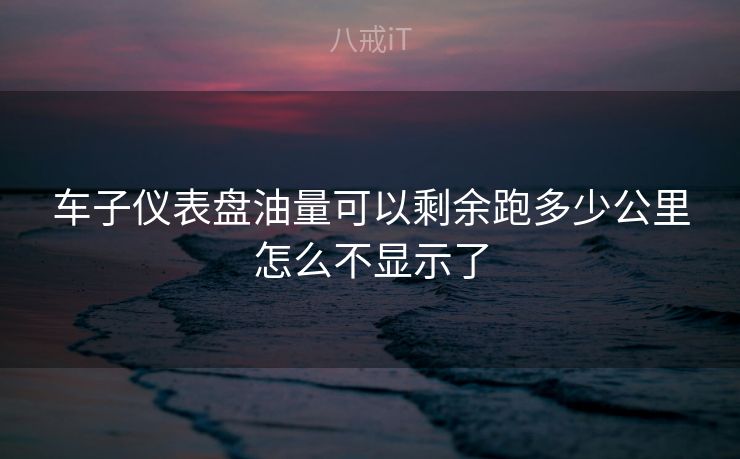 车子仪表盘油量可以剩余跑多少公里怎么不显示了