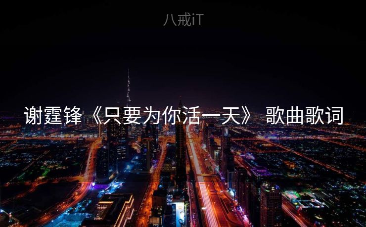 谢霆锋《只要为你活一天》 歌曲歌词