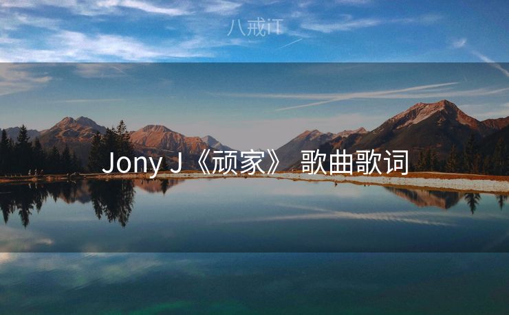 Jony J《顽家》 歌曲歌词