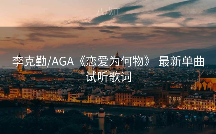 李克勤/AGA《恋爱为何物》 最新单曲试听歌词 李克勤/AGA《恋爱为何物》 最新单曲试听歌词
