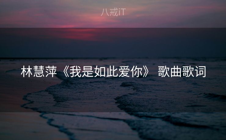 林慧萍《我是如此爱你》 歌曲歌词 林慧萍《我是如此爱你》 歌曲歌词