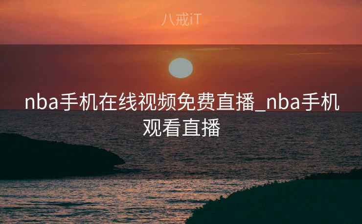 nba手机在线视频免费直播_nba手机观看直播
