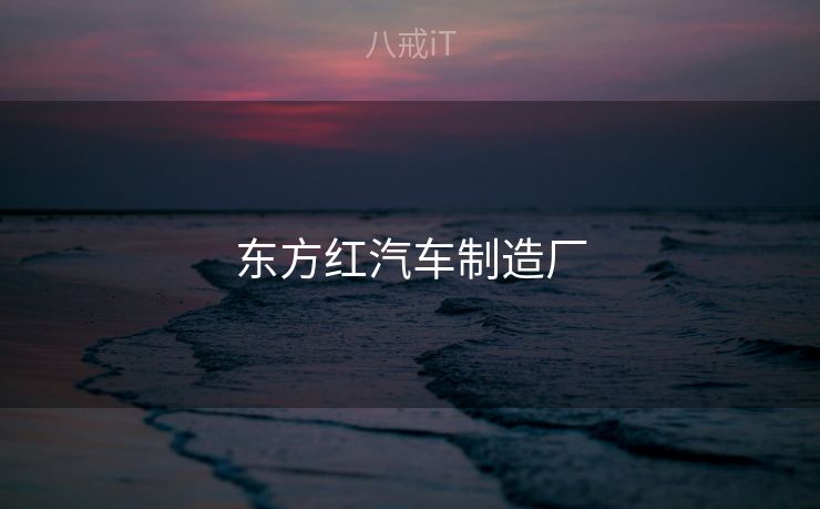 东方红汽车制造厂