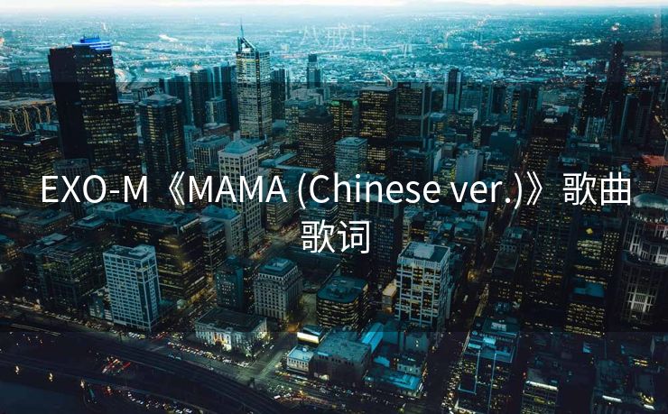 EXO-M《MAMA (Chinese ver.)》歌曲歌词
