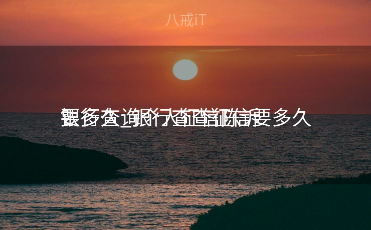 银行查询个人征信陈诉
要多久_银行查查征信要多久