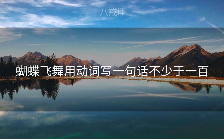 蝴蝶飞舞用动词写一句话不少于一百 蝴蝶飞舞用动词写一句话不少于一百