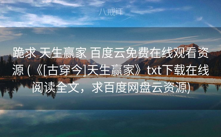 跪求 天生赢家 百度云免费在线观看资源 (《[古穿今]天生赢家》txt下载在线阅读全文，求百度网盘云资源)