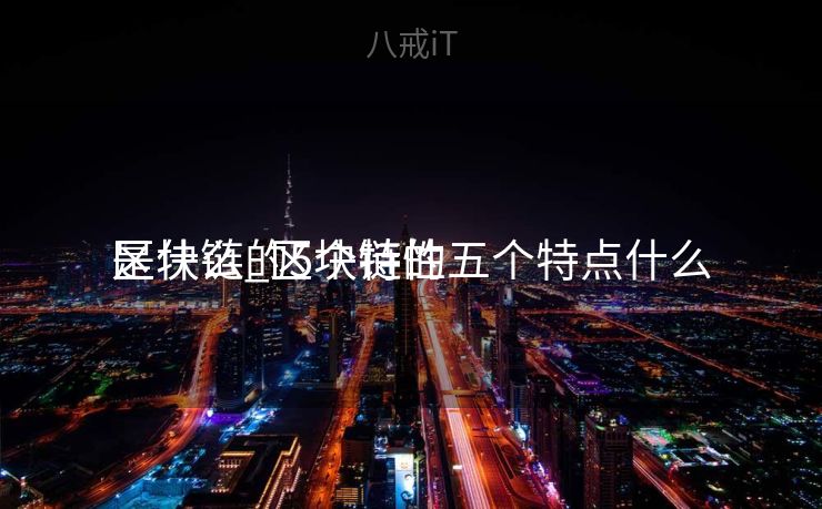 区块链的5个特性
是什么_区块链的五个特点什么 区块链的5个特性
是什么_区块链的五个特点什么