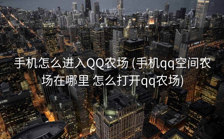 手机怎么进入QQ农场 (手机qq空间农场在哪里 怎么打开qq农场)