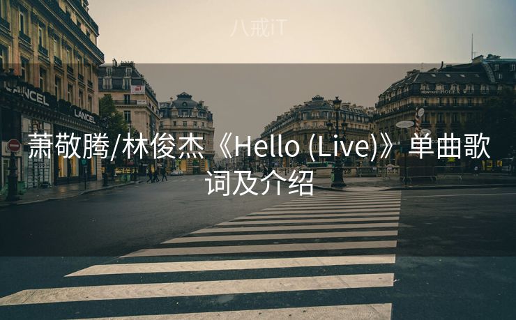 萧敬腾/林俊杰《Hello (Live)》单曲歌词及介绍 萧敬腾/林俊杰《Hello (Live)》单曲歌词及介绍