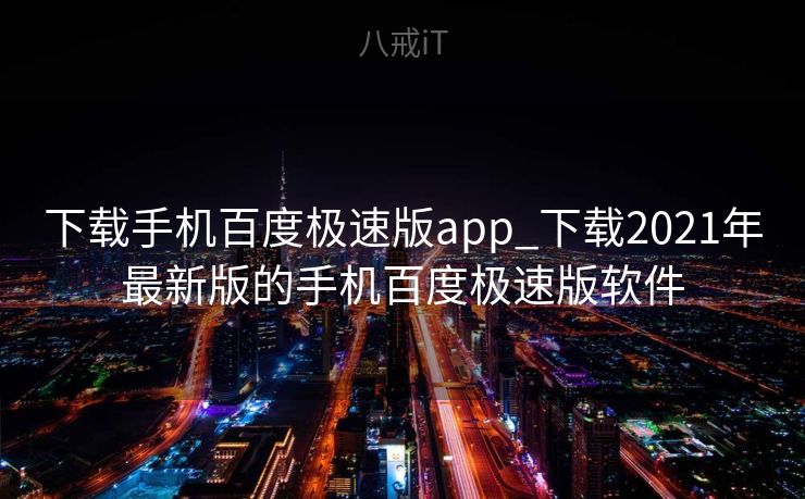 下载手机百度极速版app_下载2021年最新版的手机百度极速版软件