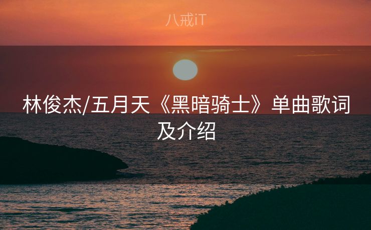 林俊杰/五月天《黑暗骑士》单曲歌词及介绍