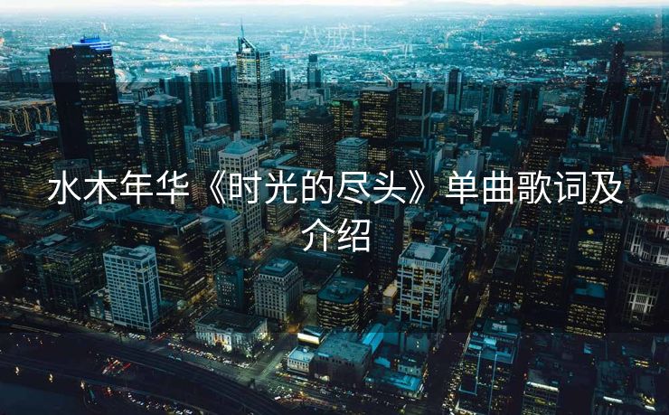 水木年华《时光的尽头》单曲歌词及介绍 水木年华《时光的尽头》单曲歌词及介绍