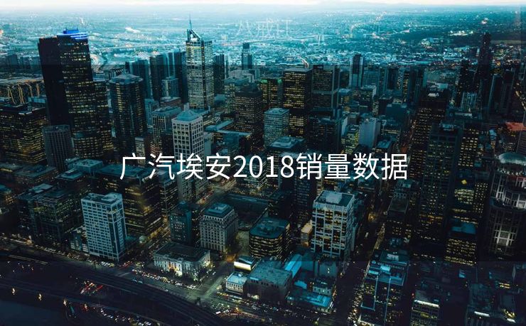 广汽埃安2018销量数据