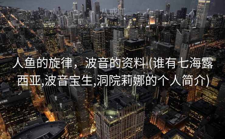 人鱼的旋律，波音的资料 (谁有七海露西亚,波音宝生,洞院莉娜的个人简介)