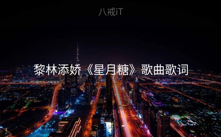 黎林添娇《星月糖》歌曲歌词 黎林添娇《星月糖》歌曲歌词