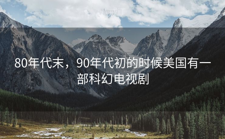 80年代末，90年代初的时候美国有一部科幻电视剧