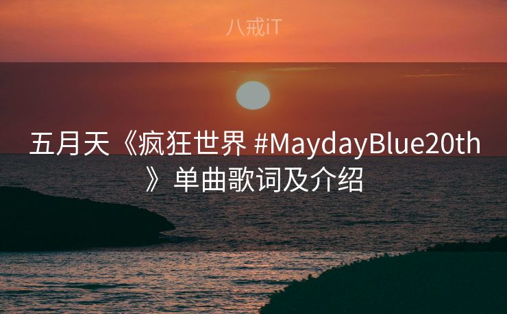 五月天《疯狂世界 #MaydayBlue20th》单曲歌词及介绍