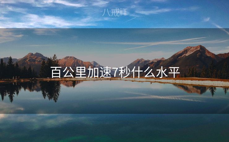 百公里加速7秒什么水平