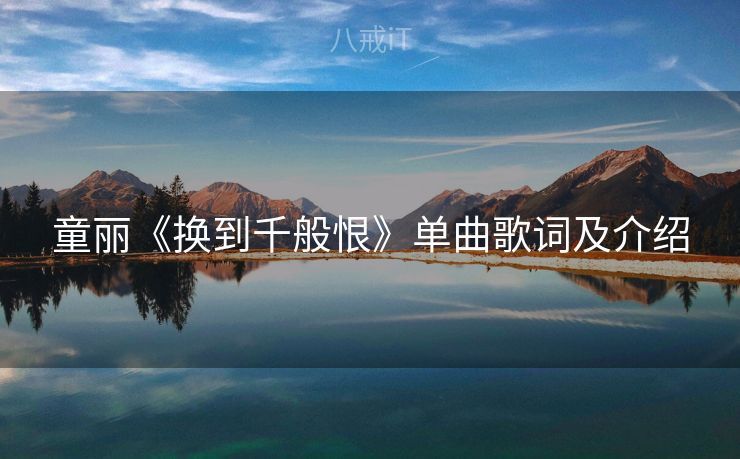 童丽《换到千般恨》单曲歌词及介绍 童丽《换到千般恨》单曲歌词及介绍