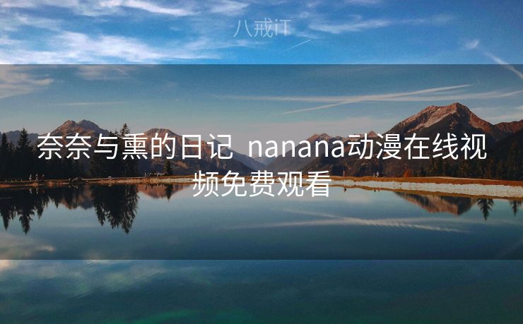 奈奈与熏的日记 nanana动漫在线视频免费观看 奈奈与熏的日记 nanana动漫在线视频免费观看