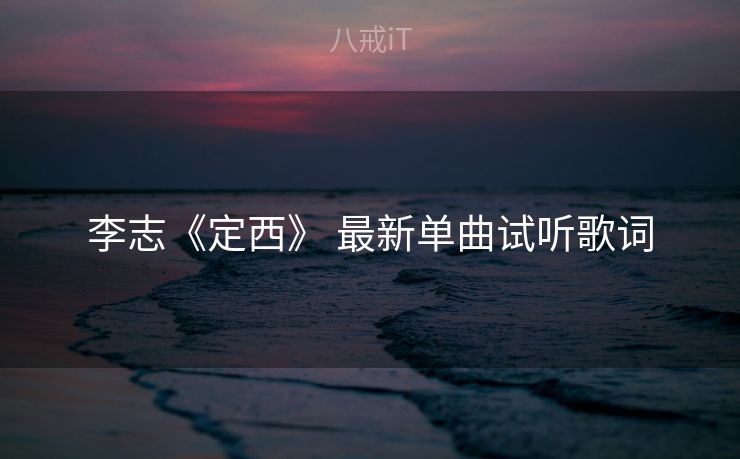 李志《定西》 最新单曲试听歌词